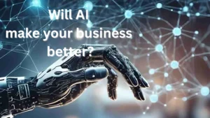 Will AI make your business better?